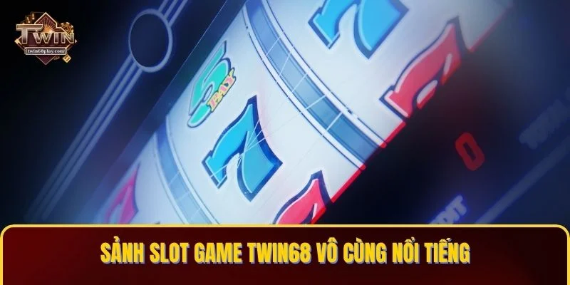 Sảnh slot game TWIN68 vô cùng nổi tiếng