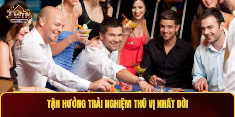Tận hưởng trải nghiệm thú vị nhất đời