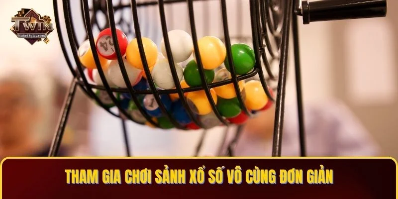 Tham gia chơi sảnh xổ số vô cùng đơn giản